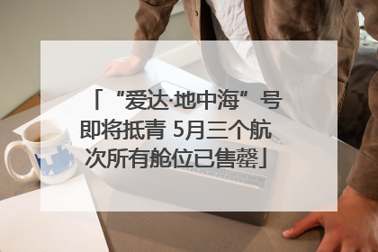 “爱达·地中海”号即将抵青 5月三个航次所有舱位已售罄