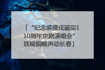 “纪念裘盛戎诞辰110周年京剧演唱会”铁嗓铜喉声动长春