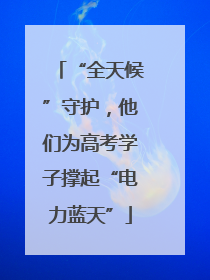 “全天候”守护，他们为高考学子撑起“电力蓝天”