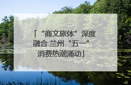 “商文旅体”深度融合 兰州“五一”消费热潮涌动