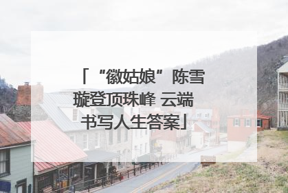 “徽姑娘”陈雪璇登顶珠峰 云端书写人生答案