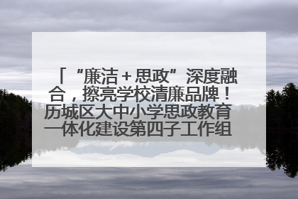 “廉洁＋思政”深度融合，擦亮学校清廉品牌！历城区大中小学思政教育一体化建设第四子工作组举行共建活动