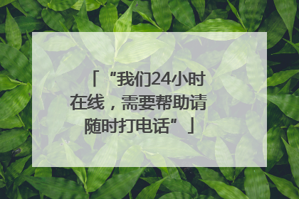 “我们24小时在线，需要帮助请随时打电话”