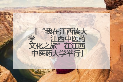 “我在江西读大学——江西中医药文化之旅”在江西中医药大学举行