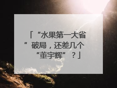 “水果第一大省”破局，还差几个“董宇辉”？