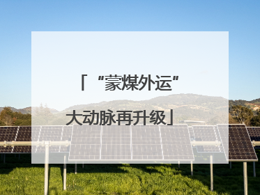 “蒙煤外运”大动脉再升级