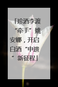 珍酒李渡“牵手”姚安娜，开启白酒“申遗”新征程