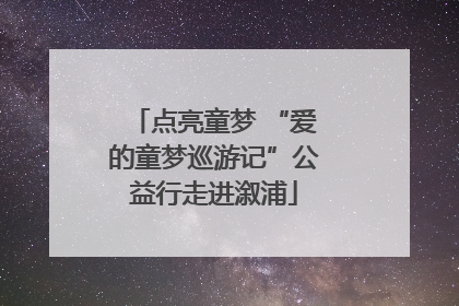点亮童梦 “爱的童梦巡游记”公益行走进溆浦
