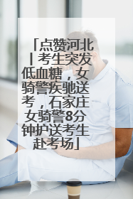 点赞河北丨考生突发低血糖，女骑警疾驰送考，石家庄女骑警8分钟护送考生赴考场
