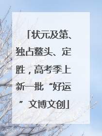 状元及第、独占鳌头、定胜，高考季上新一批“好运”文博文创