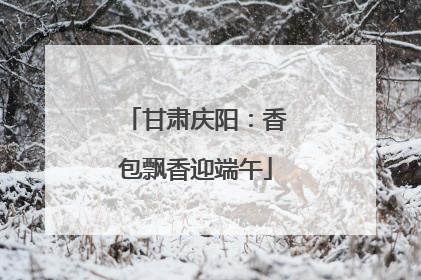 甘肃庆阳：香包飘香迎端午
