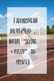 甜蜜风暴席卷西乡，解锁“浪漫+经济”新密码