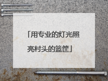 用专业的灯光照亮村头的篮筐