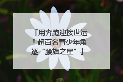 用奔跑迎接世运！超百名青少年角逐“腰旗之星”