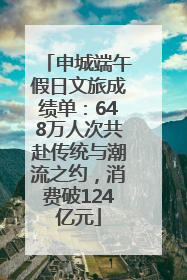 申城端午假日文旅成绩单：648万人次共赴传统与潮流之约，消费破124亿元