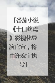 番茄小说《十日终焉》影视化导演官宣，将由许宏宇执导