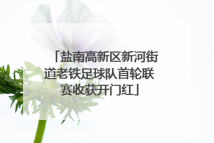 盐南高新区新河街道老铁足球队首轮联赛收获开门红