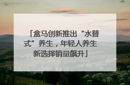 盒马创新推出“水替式”养生，年轻人养生新选择销量飙升