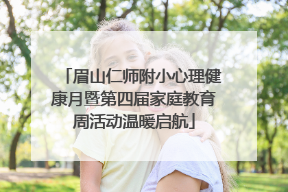 眉山仁师附小心理健康月暨第四届家庭教育周活动温暖启航