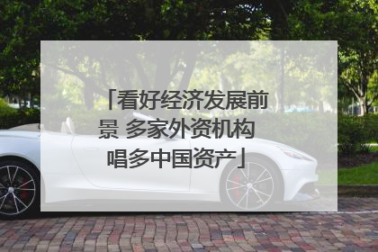 看好经济发展前景 多家外资机构唱多中国资产