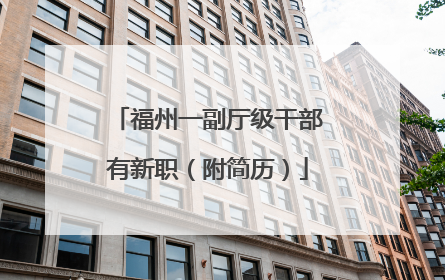 福州一副厅级干部有新职（附简历）