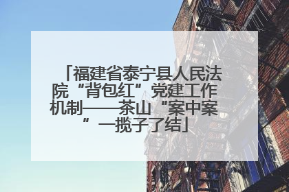 福建省泰宁县人民法院“背包红”党建工作机制——茶山“案中案”一揽子了结