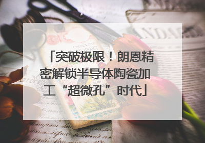 突破极限！朗恩精密解锁半导体陶瓷加工“超微孔”时代