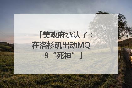 美政府承认了：在洛杉矶出动MQ-9“死神”