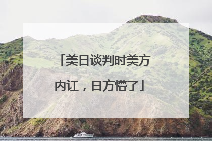 美日谈判时美方内讧，日方懵了