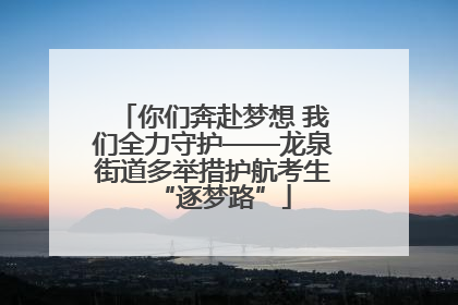 你们奔赴梦想 我们全力守护——龙泉街道多举措护航考生“逐梦路”