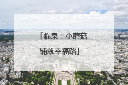 临泉：小蘑菇铺就幸福路