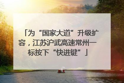 为“国家大道”升级扩容，江苏沪武高速常州一标按下“快进键”