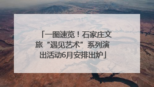 一图速览！石家庄文旅“遇见艺术”系列演出活动6月安排出炉