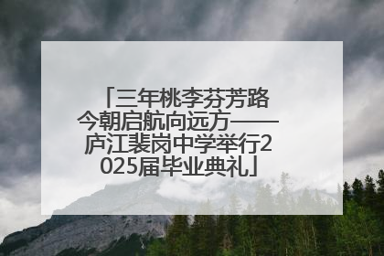 三年桃李芬芳路 今朝启航向远方——庐江裴岗中学举行2025届毕业典礼