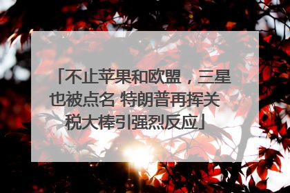 不止苹果和欧盟，三星也被点名 特朗普再挥关税大棒引强烈反应