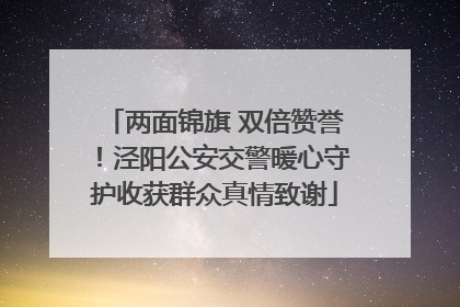 两面锦旗 双倍赞誉！泾阳公安交警暖心守护收获群众真情致谢