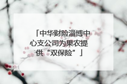 中华财险淄博中心支公司为果农提供“双保险”