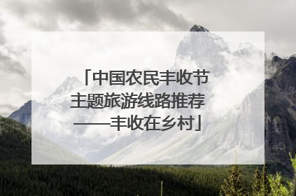 中国农民丰收节主题旅游线路推荐——丰收在乡村