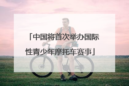 中国将首次举办国际性青少年摩托车赛事