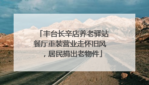 丰台长辛店养老驿站餐厅重装营业走怀旧风，居民捐出老物件