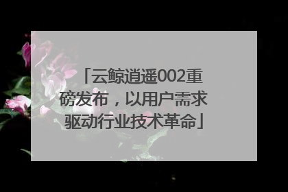 云鲸逍遥002重磅发布，以用户需求驱动行业技术革命