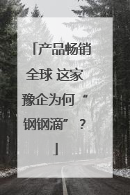 产品畅销全球 这家豫企为何“钢钢滴”？