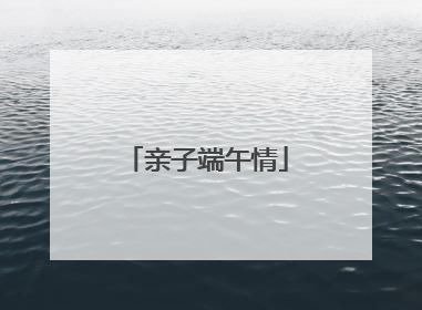 亲子端午情