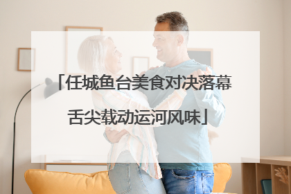 任城鱼台美食对决落幕 舌尖载动运河风味