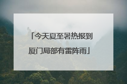 今天夏至暑热报到 厦门局部有雷阵雨