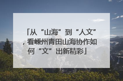 从“山海”到“人文”，看嵊州青田山海协作如何“文”出新精彩