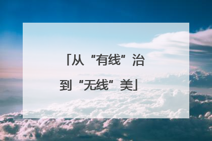 从“有线”治到“无线”美