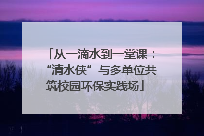 从一滴水到一堂课：“清水侠”与多单位共筑校园环保实践场