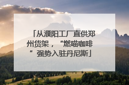 从濮阳工厂直供郑州货架，“燃喵咖啡”强势入驻丹尼斯