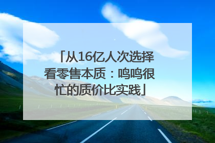 从16亿人次选择看零售本质：鸣鸣很忙的质价比实践